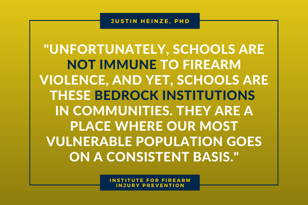 Quote image that reads "Unfortunately, schools are not immune to firearm violence, and yet, schools are these bedrock instutitions in communities. They are a place where our most vulnerable population goes on a consistent basis."